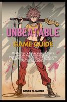 UNBEATABLE GAME GUIDE: Master Every Song, Uncover Every Secret, and Dominate Every Performance with Expert Strategies for Fast Progression and One Hundred Percent Completion B0G5GRXQNV Book Cover