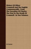 History of Oliver Cromwell and the English Commonwealth: From the Execution of Charles the First to the Death of Cromwell: In Two Volumes 1409704831 Book Cover