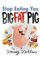 Stop Eating, You Big Fat Pig! 1642142964 Book Cover
