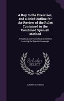 A Key To The Exercises, And A Brief Outline For The Review Of The Rules Contained In The Combined Spanish Method 1164534203 Book Cover