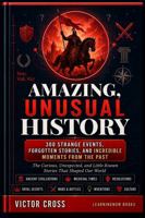 Amazing, Unusual History: The Curious, Unexpected, and Little-Known Stories That Shaped Our World B0H97G3H13 Book Cover
