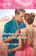 Bodyguard...To Bridegroom? 0373743661 Book Cover
