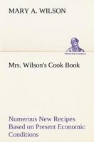 Mrs. Wilson's Cook Book Numerous New Recipes Based on Present Economic Conditions 384917428X Book Cover