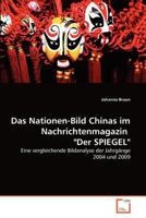 Das Nationen-Bild Chinas im Nachrichtenmagazin "Der SPIEGEL": Eine vergleichende Bildanalyse der Jahrgänge 2004 und 2009 3639372646 Book Cover