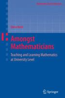 Amongst Mathematicians: Teaching and Learning Mathematics at University Level 1441942424 Book Cover
