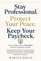How to Deal with a Toxic Boss Without Quitting at Work: A Practical Guide to Protect Your Mental Health, Set Professional Boundaries, Handle Workplace Manipulation, and Thrive in Your Career B0H8S7358Y Book Cover