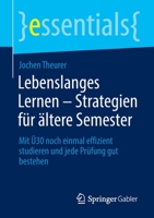 Lebenslanges Lernen – Strategien für ältere Semester: Mit Ü30 noch einmal effizient studieren und jede Prüfung gut bestehen (essentials) 3658393556 Book Cover
