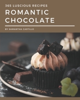 365 Luscious Romantic Chocolate Recipes: Cook it Yourself with Romantic Chocolate Cookbook! B08D4F8P2S Book Cover