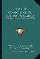 Cases Of Conscience Or Lessons In Morals: For The Use Of The Laity 1104078414 Book Cover