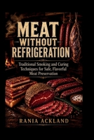MEAT WITHOUT REFRIGERATION: Traditional Smoking and Curing Techniques for Safe, Flavorful Meat Preservation B0HFDX1QX2 Book Cover