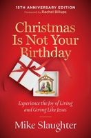 Christmas Is Not Your Birthday 15th Anniversary Edition: Experience the Joy of Living and Giving like Jesus 1791045936 Book Cover