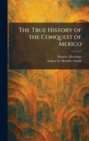 The True History of the Conquest of Mexico 1026051541 Book Cover