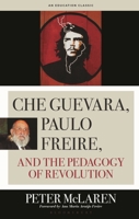 Che Guevara, Paulo Freire, and the Pedagogy of Revolution (Culture and Education Series)