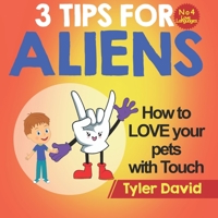 How to LOVE your pets with Touch: 3 Tips for Aliens 1913501531 Book Cover