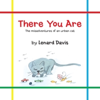 There You Are : The Misadventures of an Urban Cat 1728325838 Book Cover