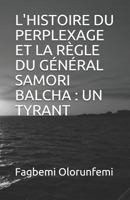 L'HISTOIRE DU PERPLEXAGE ET LA RÈGLE DU GÉNÉRAL SAMORI BALCHA : UN TYRANT 1718123108 Book Cover