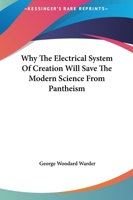 Why The Electrical System Of Creation Will Save The Modern Science From Pantheism 1425329225 Book Cover