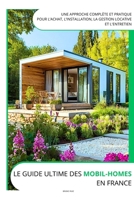Le Guide Ultime des Mobil-Homes en France: Conseils pratiques pour l’achat, l’installation, la gestion locative ou l'entretien (French Edition) B0F318LBZ5 Book Cover