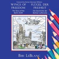Wings of Freedom Flügel der Freiheit: The Story of the Berlin Airlift Die Geschichte der Berliner Luftbrücke 1959924540 Book Cover