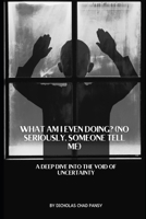 What Am I Even Doing? (No Seriously, Someone Tell Me): A Deep Dive into the Void of Uncertainty (Ruin Your Life Now) B0F28T16G3 Book Cover