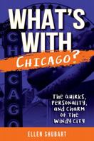 What's With Chicago?: The Quirks, Personality, and Charm of the Windy City 1681061309 Book Cover