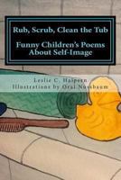 Rub, Scrub, Clean the Tub: Funny Children's Poems about Self-Image 1478254750 Book Cover
