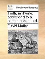 Truth, in Rhyme: Addressed to a Certain Noble Lord. 1377959600 Book Cover