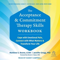 The Acceptance and Commitment Therapy Skills Workbook: Cope with Emotional Pain, Connect with What Matters, and Transform Your Life B0DM6RP78V Book Cover