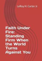 Faith Under Fire: Standing Firm When the World Turns Against You B0G29WH948 Book Cover