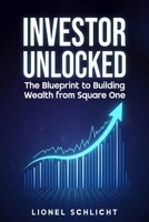 Investor Unlocked: The Blueprint to Building Wealth from Square One B0GJRW6GDQ Book Cover