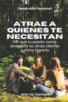 Atrae a quienes te necesitan: Por qué tu pasión como terapeuta no atrae clientes y cómo lograrlo (Spanish Edition) B0GC6ZGYSQ Book Cover