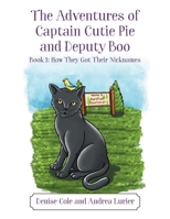 The Adventures of Captain Cutie Pie and Deputy Boo: Book 1: How They Got Their Nicknames 1733055916 Book Cover