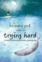 To every girl who is Trying Hard: A book to accompany every growing girl B08NVDLMJ2 Book Cover