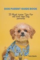 DOG PARENT GUIDE BOOK: 35 Most know Tips for old and new Dog parents B0BHTKCHYC Book Cover