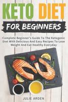 Keto Diet for Beginners: Complete Beginner's Guide to the Ketogenic Diet with Delicious and Easy Recipes to Lose Weight and Eat Healthy Everyday 1728721776 Book Cover