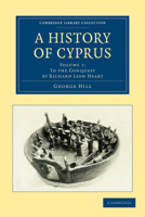 A History of Cyprus: Volume 1, to the Conquest by Richard Lion Heart 1108020623 Book Cover