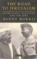 The Road to Jerusalem: Glubb Pasha, Palestine and the Jews (Library of Middle East History)