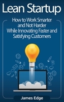 Lean Startup: How to Work Smarter and Not Harder While Innovating Faster and Satisfying Customers 1729754872 Book Cover