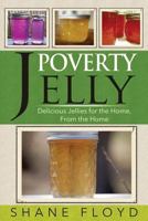 Poverty Jelly: Delicious Jellies for the Home, from the Home 1499208030 Book Cover