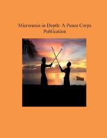 Micronesia in Depth: A Peace Corps Publication 1502412934 Book Cover