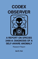 CODEX OBSERVER - A REPORT ON SPECIES 3490-A: DIAGNOSIS OF A SELF-AWARE ANOMALY B0FF9QV8TQ Book Cover