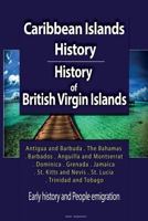 Caribbean Islands History, History of British Virgin Islands: Early History and People Emigration, Antigua and Barbuda, the Bahamas, Barbados, Anguilla and Montserrat, Dominica, Grenada, Jamaica, St.  153000196X Book Cover