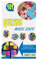 Quilting Made Easy: The Complete Guides to Mastering the Art of Quilting In The Easiest Steps B092411Z73 Book Cover