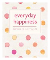 Everyday Happiness: 365 Ways to a Joyful Life 1770859942 Book Cover