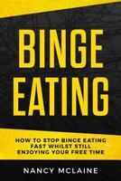 Binge Eating: How to stop binge eating fast whilst still enjoying your free time 1077024967 Book Cover