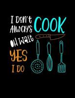 I Don't Always Cook Oh Wait Yes I Do: Funny Quotes and Pun Themed College Ruled Composition Notebook 1073734595 Book Cover