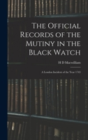 The Official Records of the Mutiny in the Black Watch: A London Incident of the Year 1743 1019196181 Book Cover