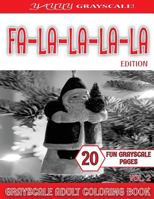 Yayyy Grayscale! Fa La-La-La-La Edition Vol.2: Yayyy Grayscale! Fa La-La-La-La Edition Vol.2 (Grayscale Christmas) (Grayscale Adult Coloring) (Grayscale Coloring Books) (Grayscale Coloring) (Realistic 1537404288 Book Cover