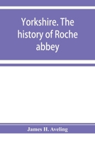 Yorkshire: The History of Roche Abbey, From Its Foundation to Its Dissolution 9353928362 Book Cover