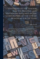 Statement of the Tenders for the Printing and Stationary Required by the Corporation of the City of Montreal for Six Years [microform]: John Lovell's ... the City Hall Committee (Aldermen Thomas... 1015286666 Book Cover